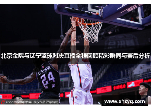 北京金隅与辽宁篮球对决直播全程回顾精彩瞬间与赛后分析