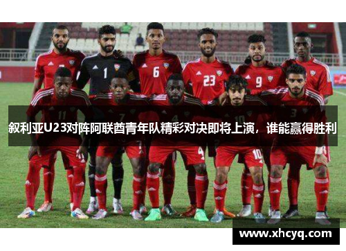 叙利亚U23对阵阿联酋青年队精彩对决即将上演，谁能赢得胜利