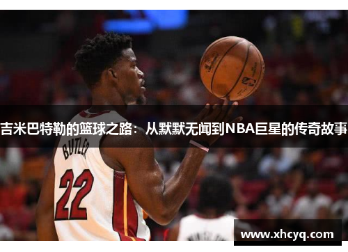 吉米巴特勒的篮球之路：从默默无闻到NBA巨星的传奇故事