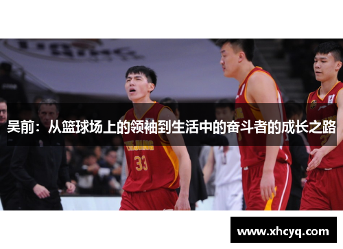 吴前：从篮球场上的领袖到生活中的奋斗者的成长之路