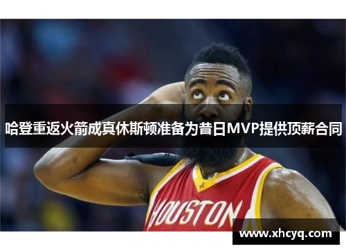 哈登重返火箭成真休斯顿准备为昔日MVP提供顶薪合同