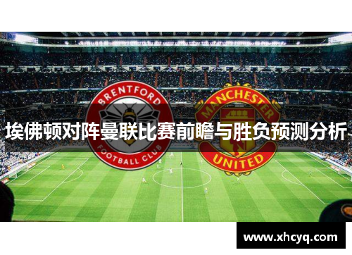 埃佛顿对阵曼联比赛前瞻与胜负预测分析