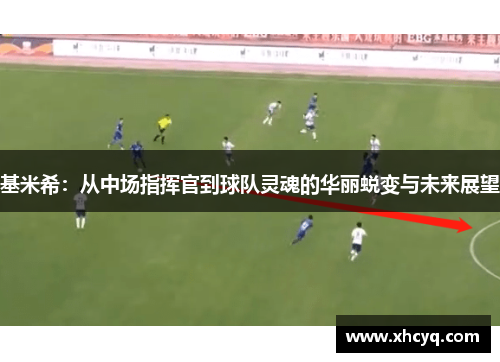 基米希：从中场指挥官到球队灵魂的华丽蜕变与未来展望