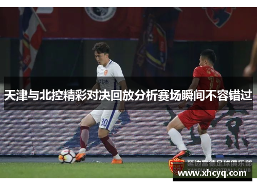 天津与北控精彩对决回放分析赛场瞬间不容错过
