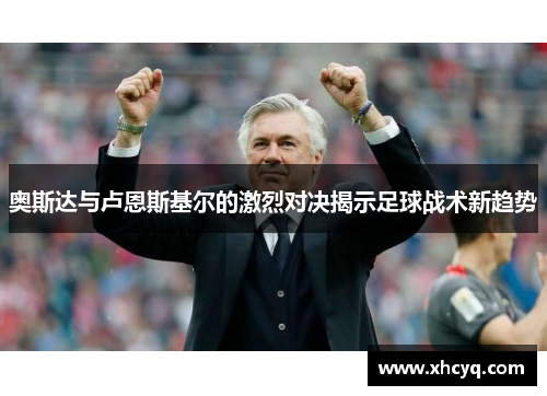 奥斯达与卢恩斯基尔的激烈对决揭示足球战术新趋势