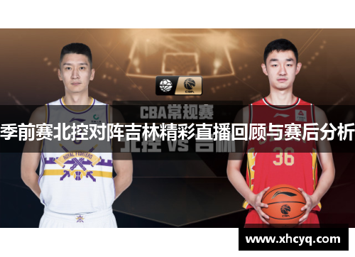 季前赛北控对阵吉林精彩直播回顾与赛后分析