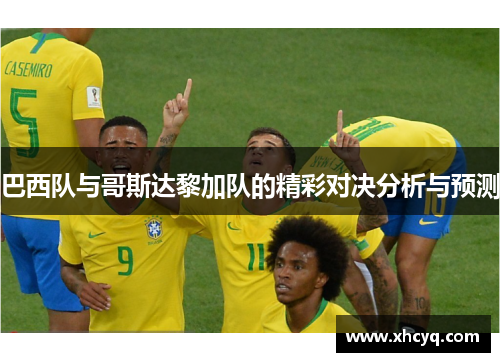 巴西队与哥斯达黎加队的精彩对决分析与预测