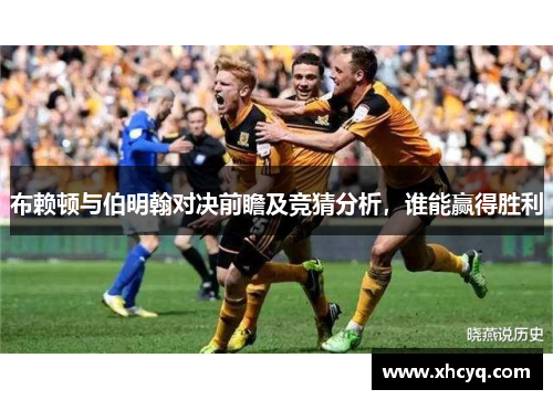 布赖顿与伯明翰对决前瞻及竞猜分析，谁能赢得胜利
