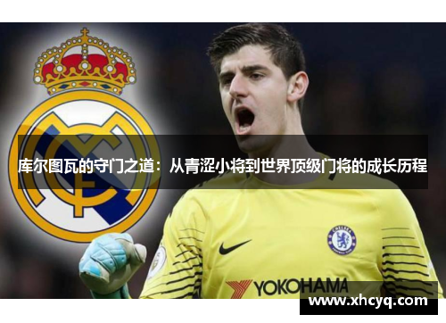 库尔图瓦的守门之道：从青涩小将到世界顶级门将的成长历程