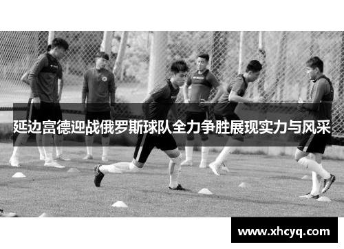 延边富德迎战俄罗斯球队全力争胜展现实力与风采