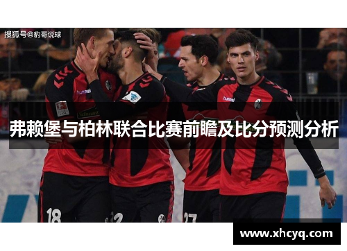 弗赖堡与柏林联合比赛前瞻及比分预测分析