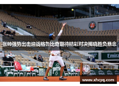 张帅强势出击迎战格鲁比奇期待精彩对决揭晓胜负悬念