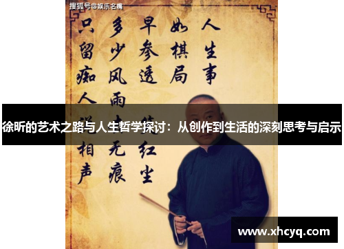 徐昕的艺术之路与人生哲学探讨：从创作到生活的深刻思考与启示
