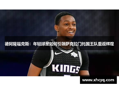 德阿隆福克斯：年轻球星如何引领萨克拉门托国王队重返辉煌