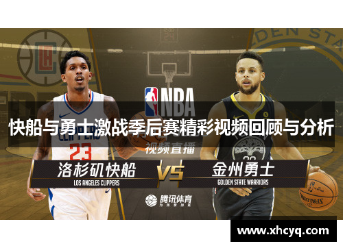 快船与勇士激战季后赛精彩视频回顾与分析