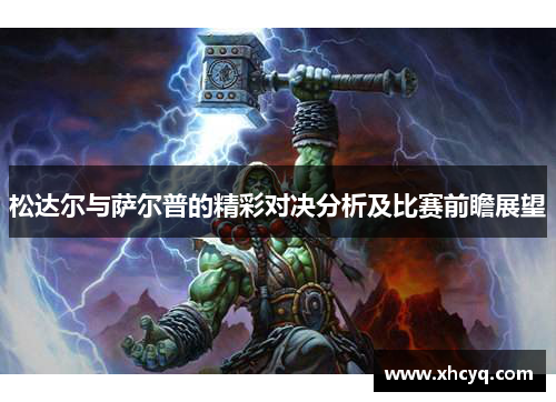 松达尔与萨尔普的精彩对决分析及比赛前瞻展望