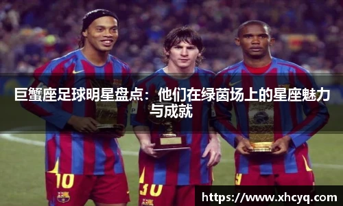 巨蟹座足球明星盘点：他们在绿茵场上的星座魅力与成就