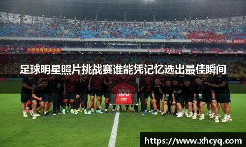 足球明星照片挑战赛谁能凭记忆选出最佳瞬间